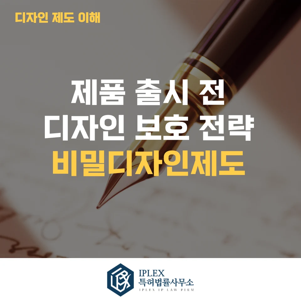 제품 출시 전 디자인 보호를 위한 전략적 선택 - 비밀디자인제도 관련 자료